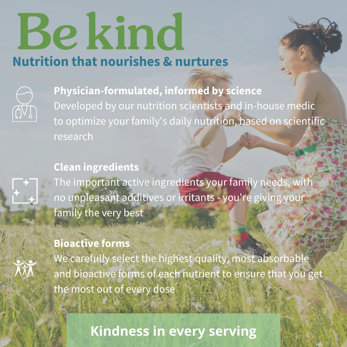 A promotional graphic for a family nutrition supplement, featuring a woman and child holding hands in a grassy field. The text overlays describe the product's benefits: 'Be kind' brand, physician-formulated, clean ingredients, and bioactive forms, with a green banner at the bottom reading 'Kindness in every serving'.